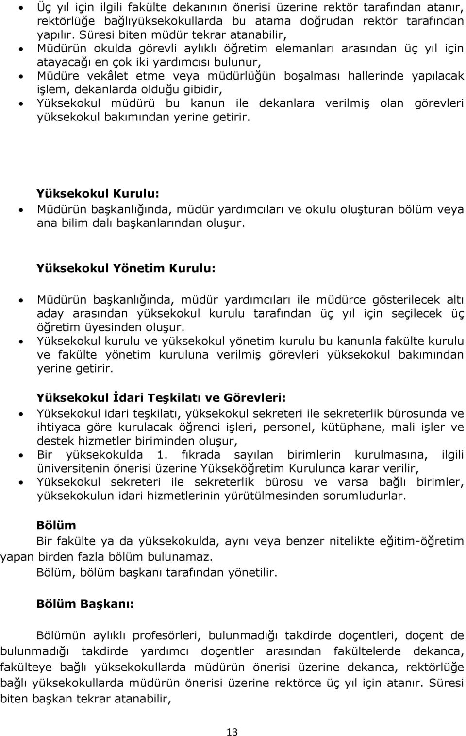 hallerinde yapılacak işlem, dekanlarda olduğu gibidir, Yüksekokul müdürü bu kanun ile dekanlara verilmiş olan görevleri yüksekokul bakımından yerine getirir.