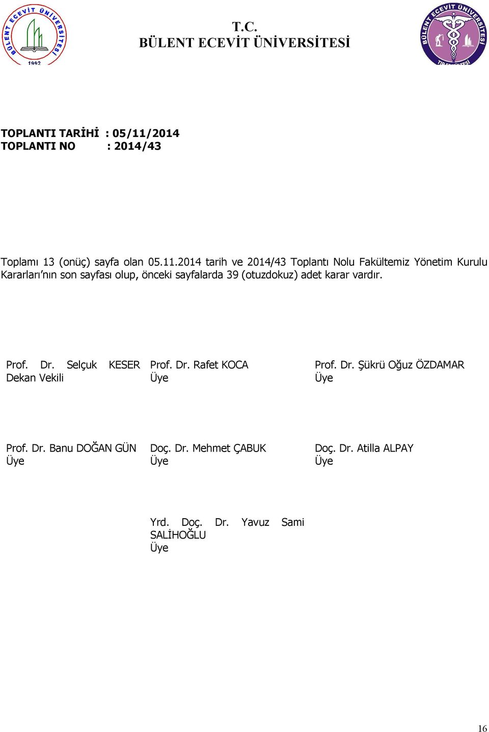 sayfalarda 39 (otuzdokuz) adet karar vardır. Prof. Dr. Selçuk Dekan Vekili KESER Prof. Dr. Rafet KOCA Üye Prof.