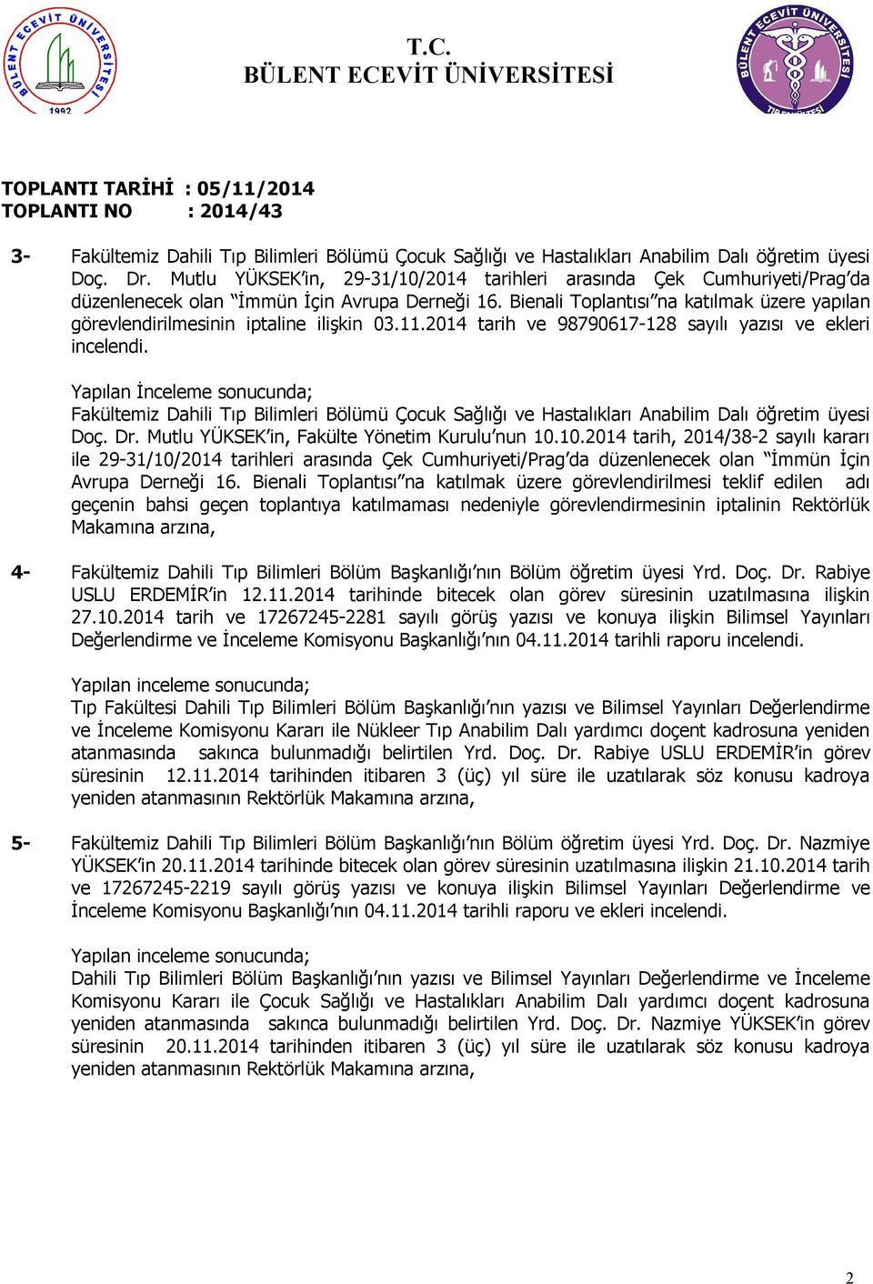 Bienali Toplantısı na katılmak üzere yapılan görevlendirilmesinin iptaline ilişkin 03.11.014 tarih ve 98790617-18 sayılı yazısı ve ekleri incelendi.