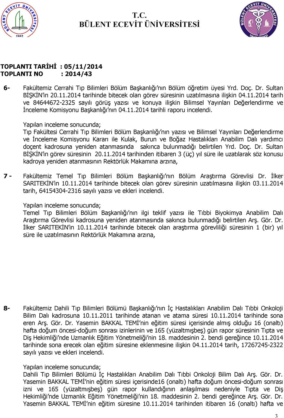 014 tarih ve 8464467-35 sayılı görüş yazısı ve konuya ilişkin Bilimsel Yayınları Değerlendirme ve İnceleme Komisyonu Başkanlığı nın 04.11.014 tarihli raporu incelendi.