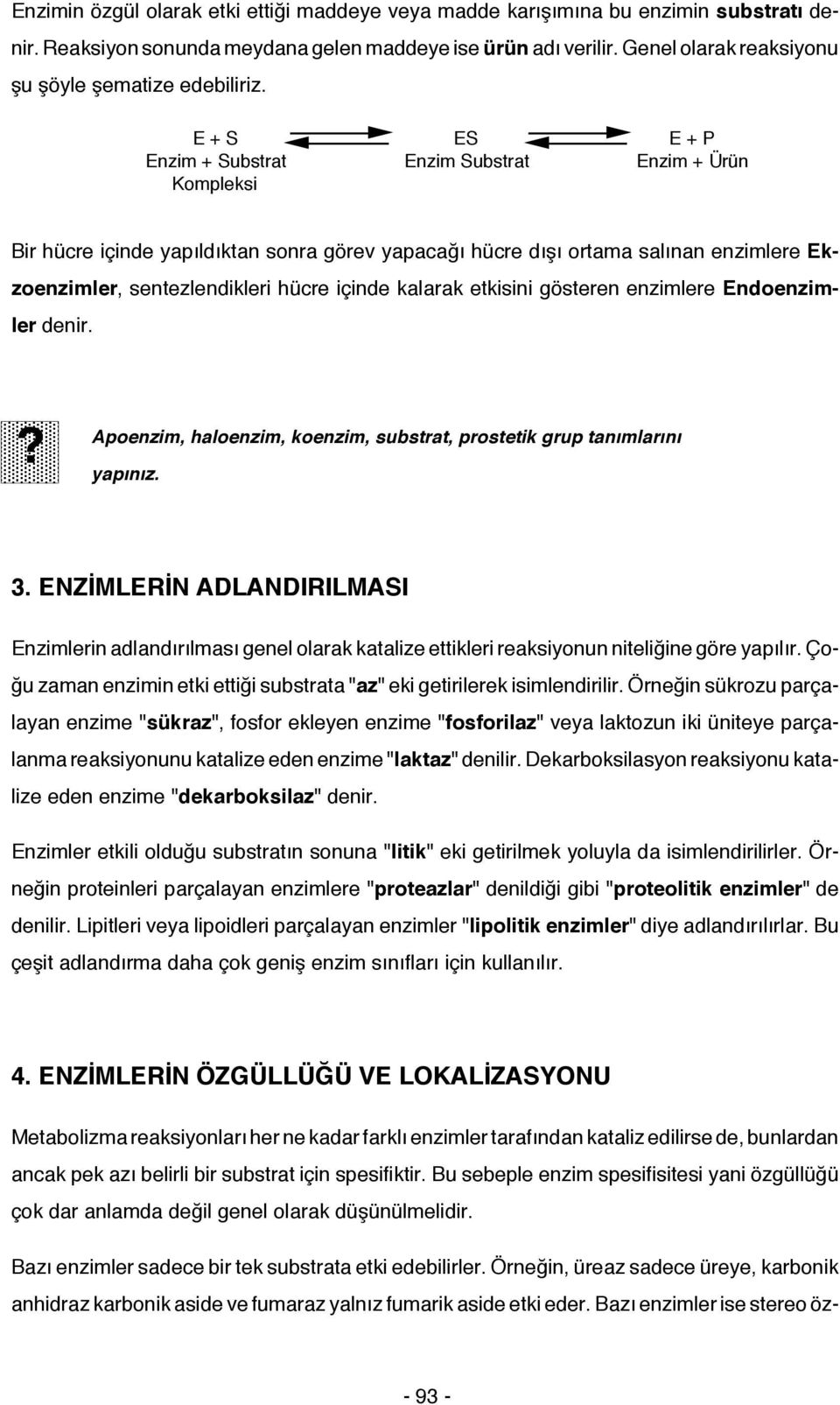 E + S Enzim + Substrat Kompleksi ES Enzim Substrat E + P Enzim + Ürün Bir hücre içinde yapıldıktan sonra görev yapacağı hücre dışı ortama salınan enzimlere Ekzoenzimler, sentezlendikleri hücre içinde