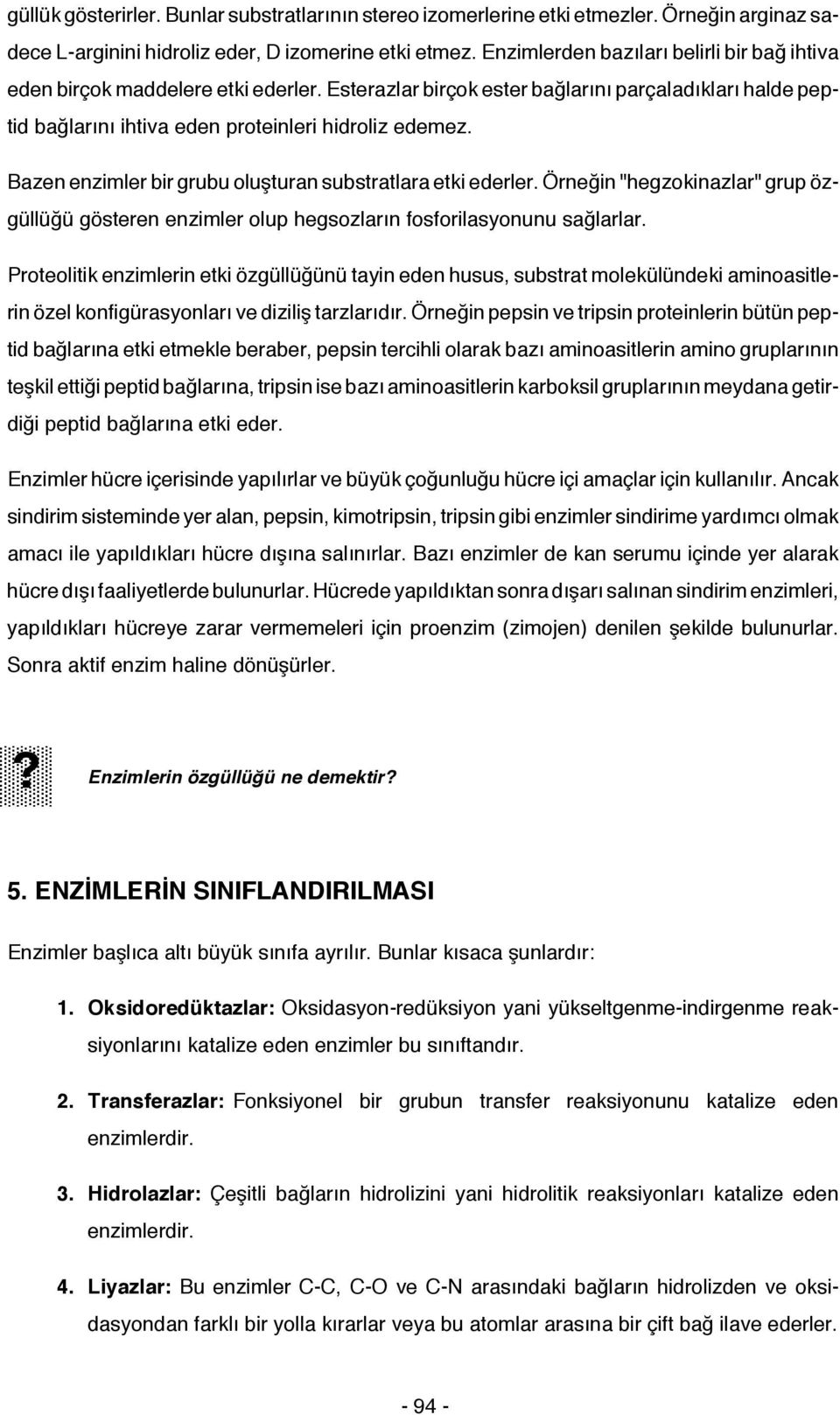 Bazen enzimler bir grubu oluşturan substratlara etki ederler. Örneğin "hegzokinazlar" grup özgüllüğü gösteren enzimler olup hegsozların fosforilasyonunu sağlarlar.