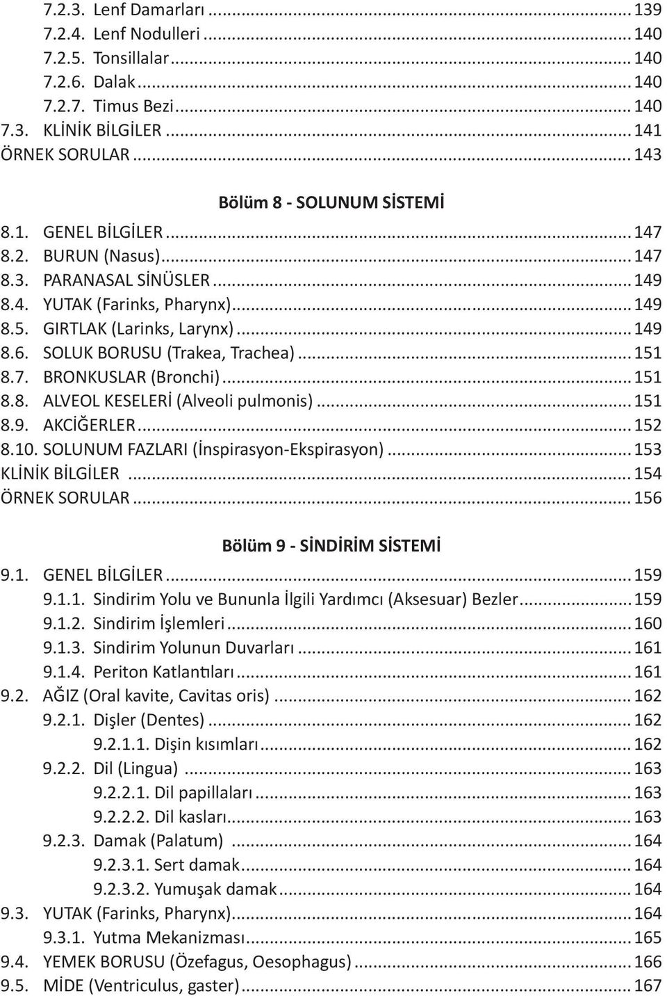 ..151 8.8. ALVEOL KESELERİ (Alveoli pulmonis)...151 8.9. AKCİĞERLER...152 8.10. SOLUNUM FAZLARI (İnspirasyon-Ekspirasyon)...153 KLİNİK BİLGİLER... 154 ÖRNEK SORULAR... 156 Bölüm 9 - SİNDİRİM SİSTEMİ 9.