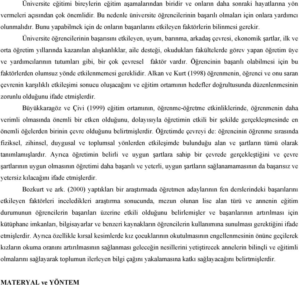 Üniversite öğrencilerinin başarısını etkileyen, uyum, barınma, arkadaş çevresi, ekonomik şartlar, ilk ve orta öğretim yıllarında kazanılan alışkanlıklar, aile desteği, okudukları fakültelerde görev