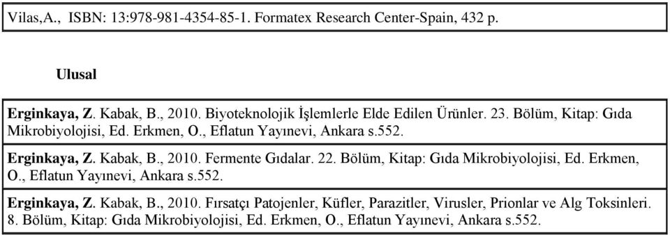 Erginkaya, Z. Kabak, B., 2010. Fermente Gıdalar. 22. Bölüm, Kitap: Gıda Mikrobiyolojisi, Ed. Erkmen, O., Eflatun Yayınevi, Ankara s.552.