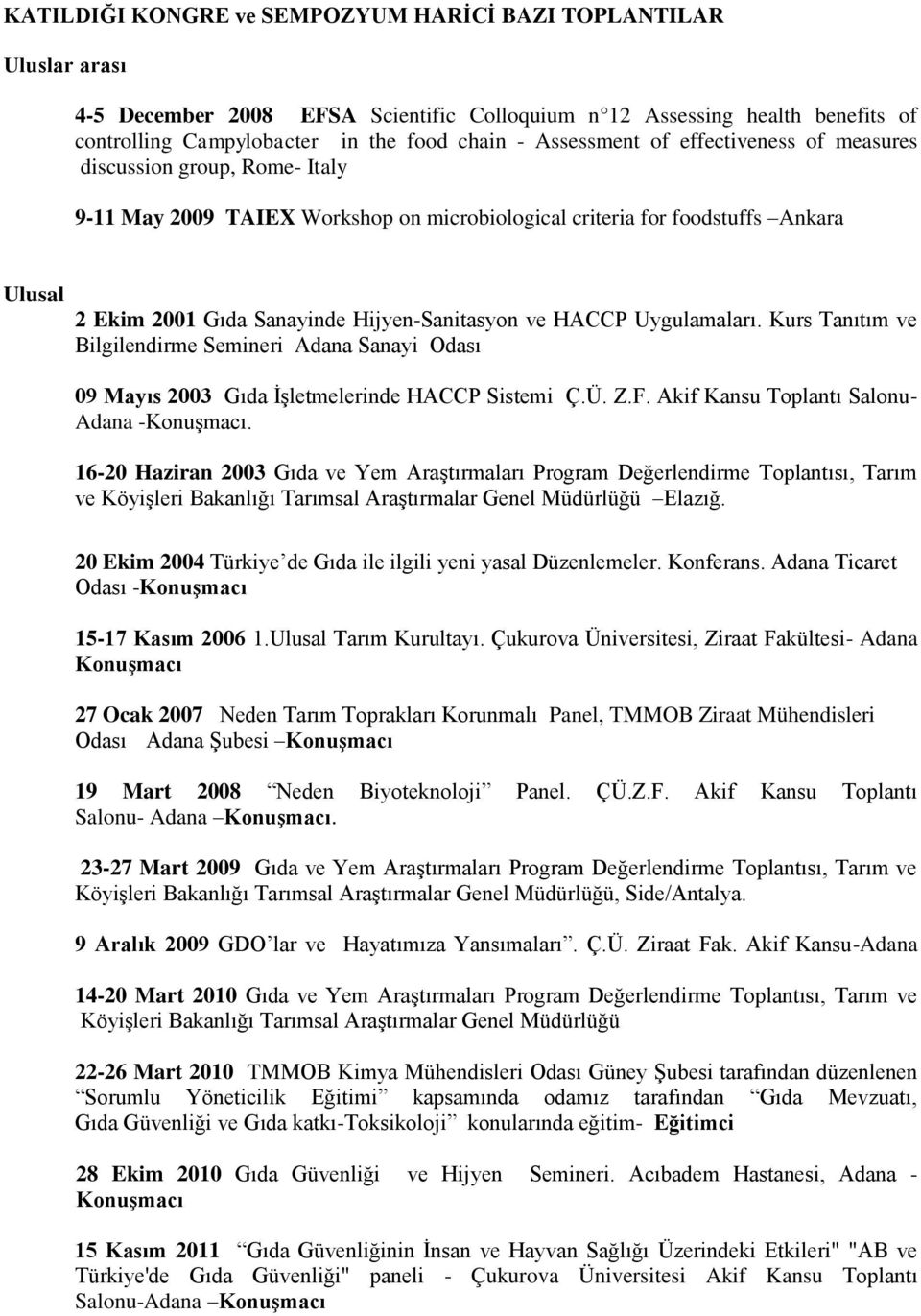 Hijyen-Sanitasyon ve HACCP Uygulamaları. Kurs Tanıtım ve Bilgilendirme Semineri Adana Sanayi Odası 09 Mayıs 2003 Gıda İşletmelerinde HACCP Sistemi Ç.Ü. Z.F.