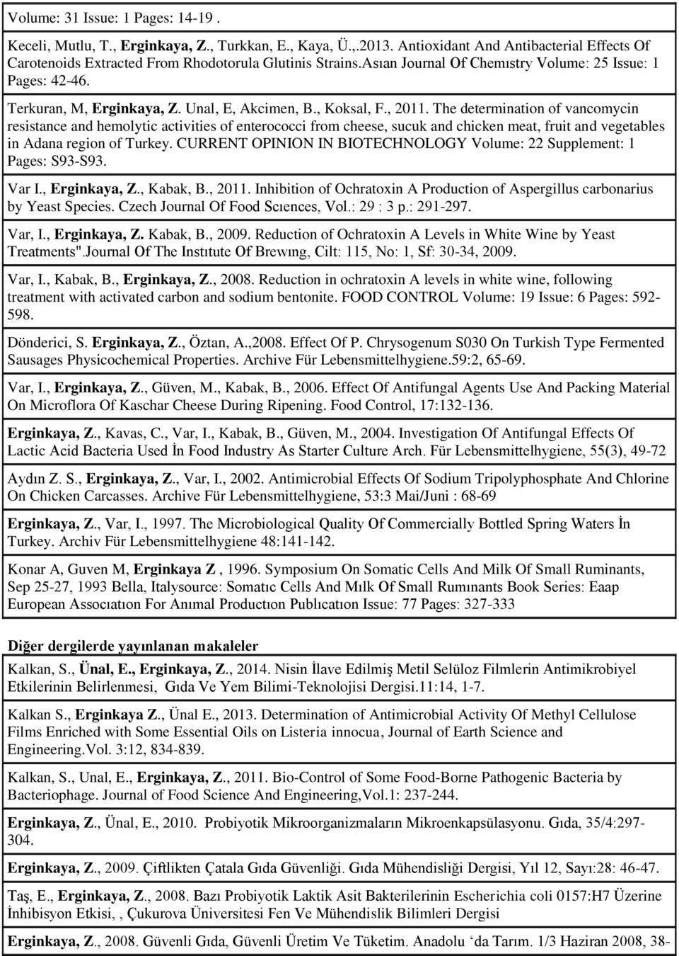 The determination of vancomycin resistance and hemolytic activities of enterococci from cheese, sucuk and chicken meat, fruit and vegetables in Adana region of Turkey.