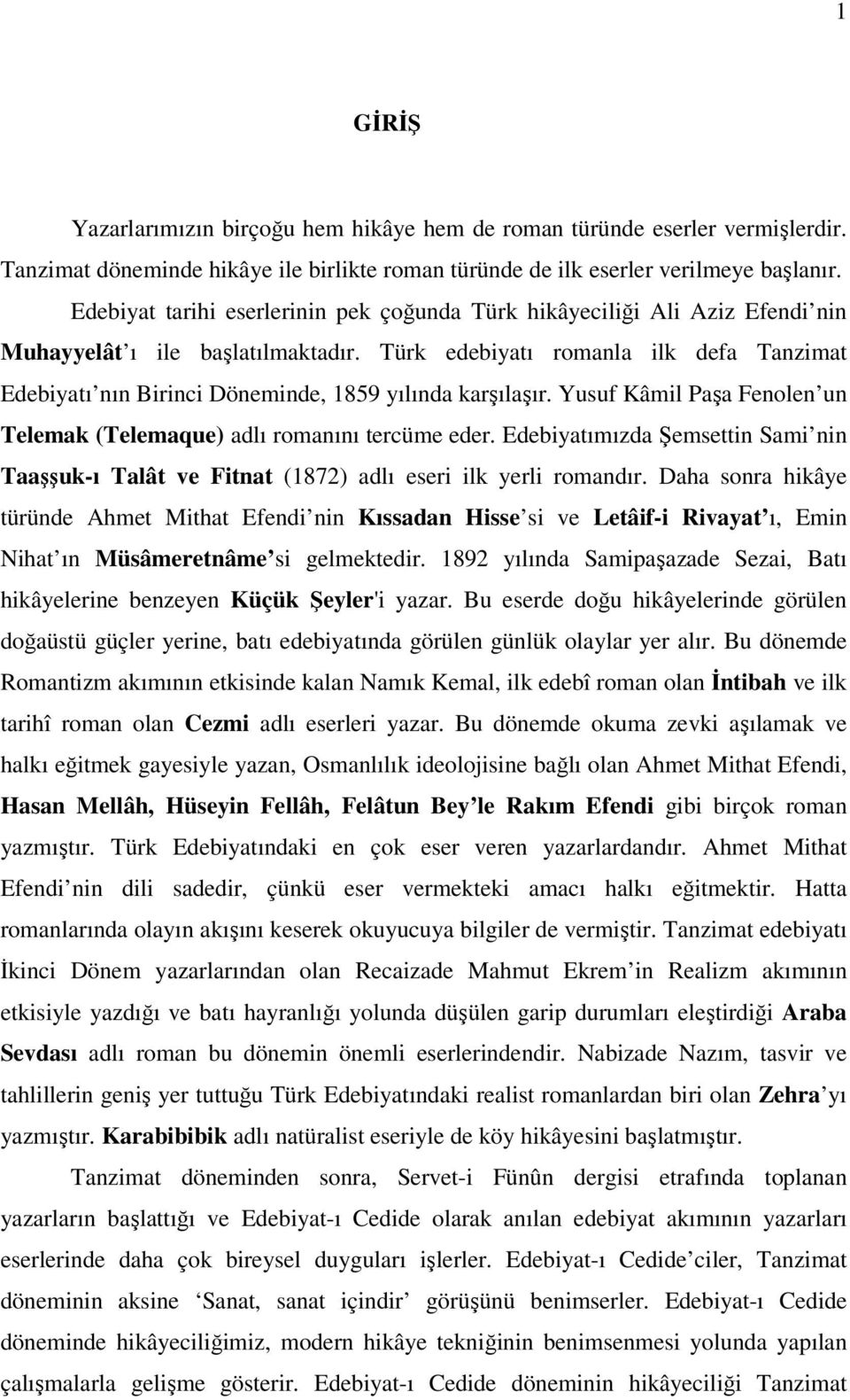 Türk edebiyatı romanla ilk defa Tanzimat Edebiyatı nın Birinci Döneminde, 1859 yılında karşılaşır. Yusuf Kâmil Paşa Fenolen un Telemak (Telemaque) adlı romanını tercüme eder.