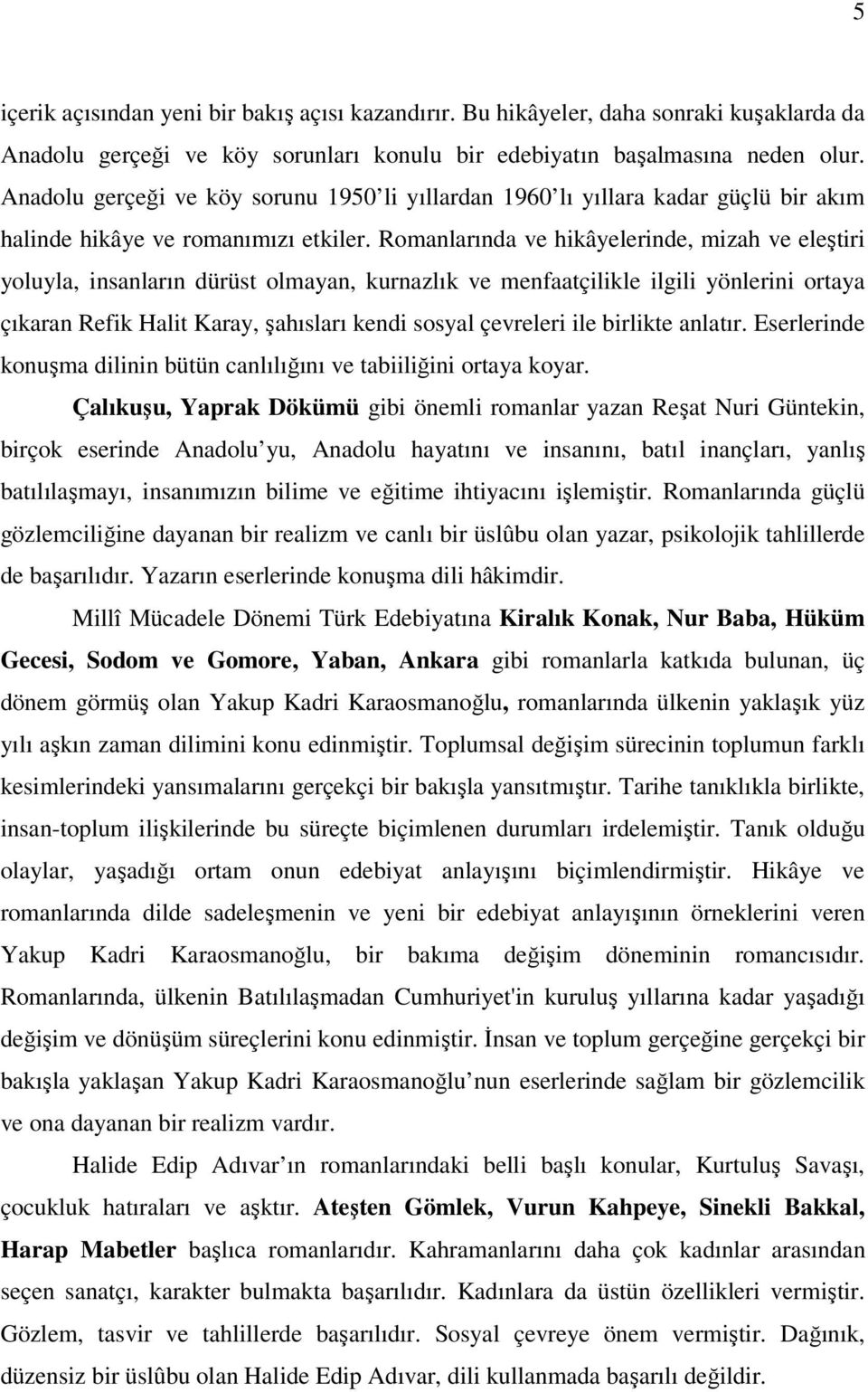 Romanlarında ve hikâyelerinde, mizah ve eleştiri yoluyla, insanların dürüst olmayan, kurnazlık ve menfaatçilikle ilgili yönlerini ortaya çıkaran Refik Halit Karay, şahısları kendi sosyal çevreleri