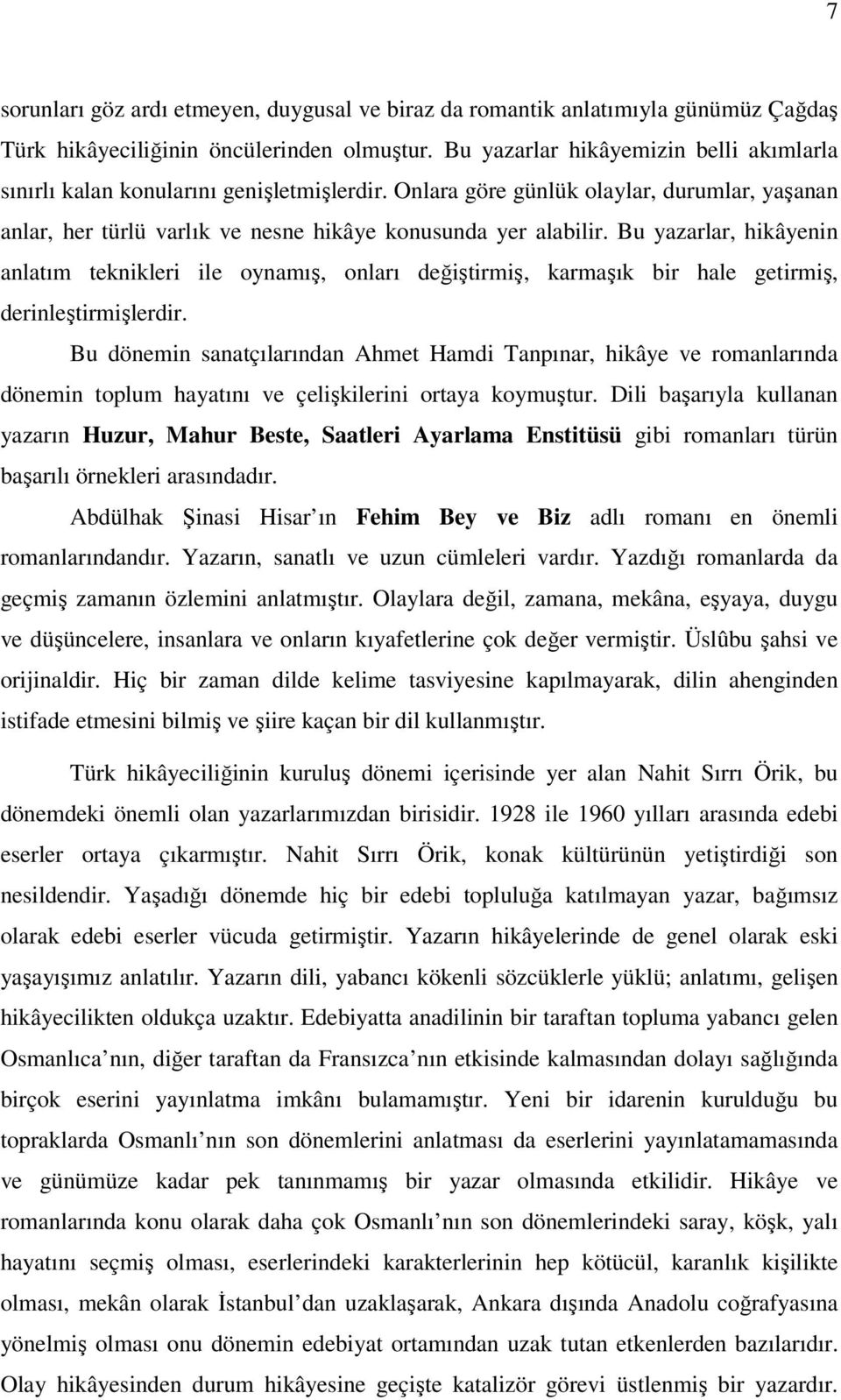 Bu yazarlar, hikâyenin anlatım teknikleri ile oynamış, onları değiştirmiş, karmaşık bir hale getirmiş, derinleştirmişlerdir.