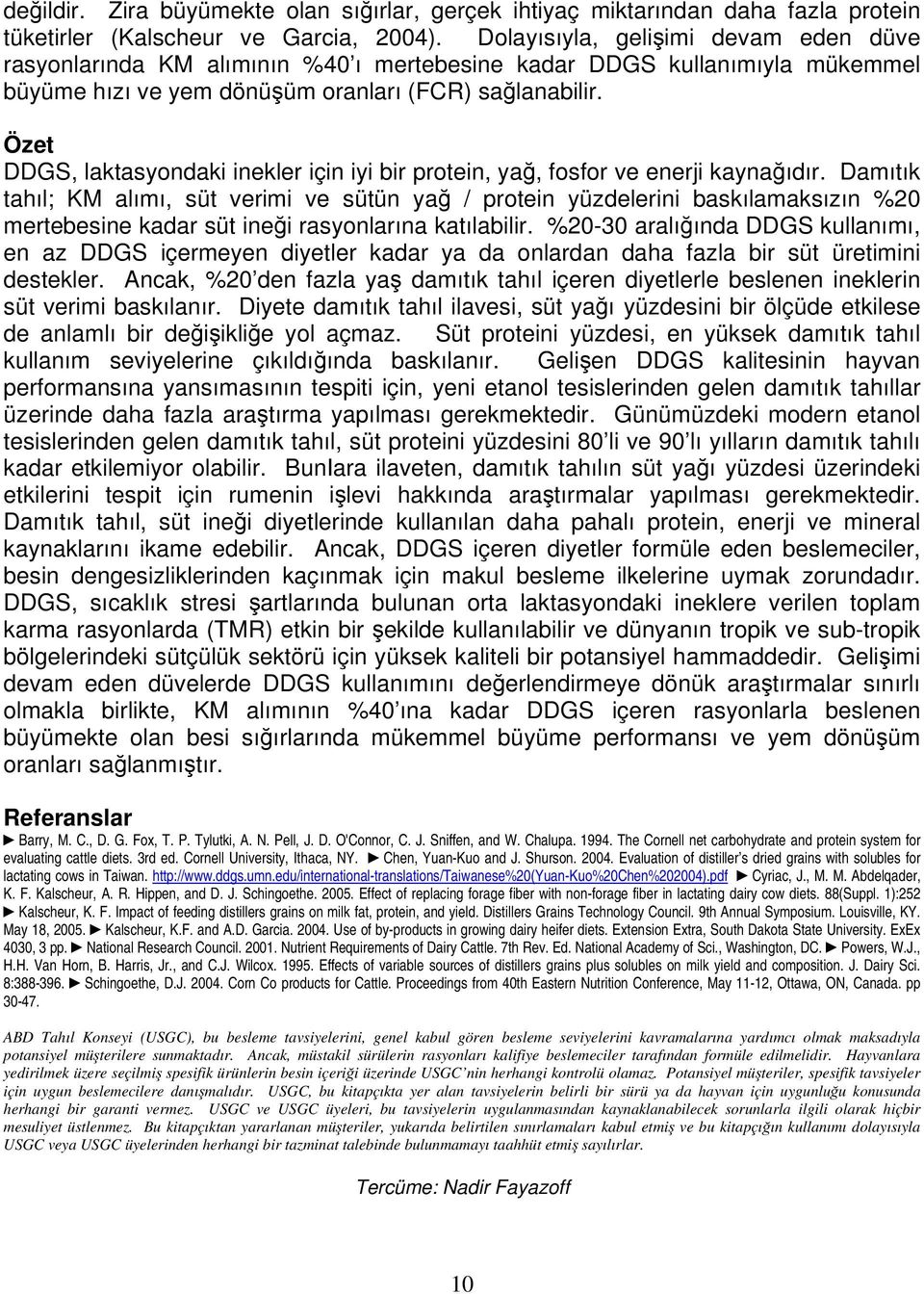 Özet DDGS, laktasyondaki inekler için iyi bir protein, yağ, fosfor ve enerji kaynağıdır.