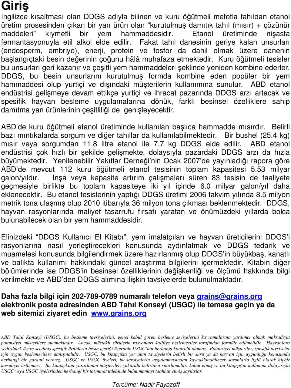 Fakat tahıl danesinin geriye kalan unsurları (endosperm, embriyo), enerji, protein ve fosfor da dahil olmak üzere danenin başlangıçtaki besin değerinin çoğunu hâlâ muhafaza etmektedir.