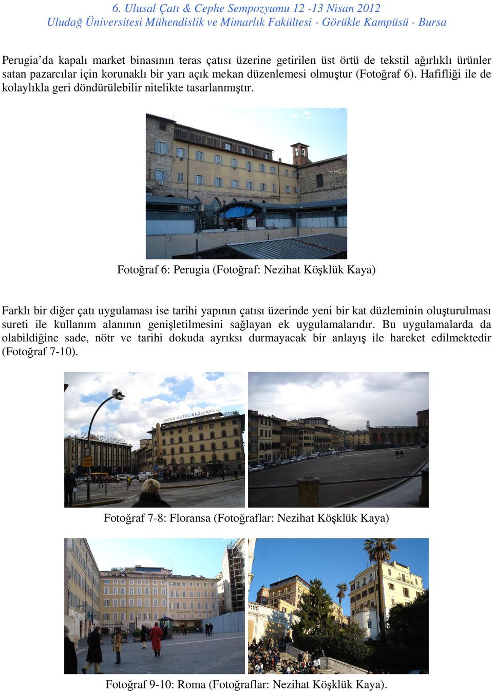 Fotoğraf 6: Perugia (Fotoğraf: Nezihat Köşklük Kaya) Farklı bir diğer çatı uygulaması ise tarihi yapının çatısı üzerinde yeni bir kat düzleminin oluşturulması sureti ile kullanım