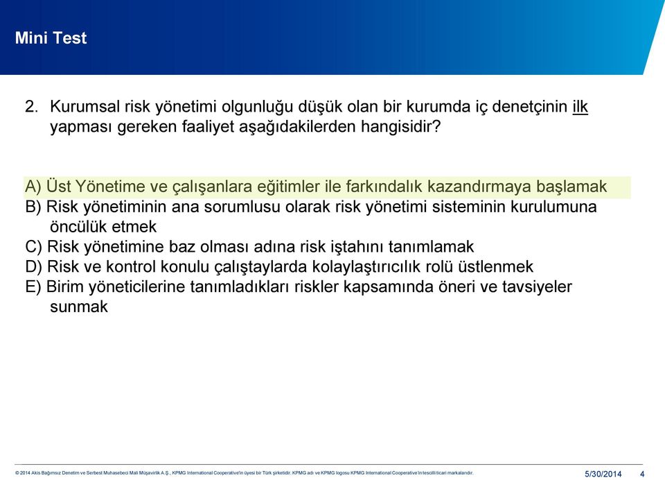 yönetimi sisteminin kurulumuna öncülük etmek C) Risk yönetimine baz olması adına risk iştahını tanımlamak D) Risk ve kontrol konulu