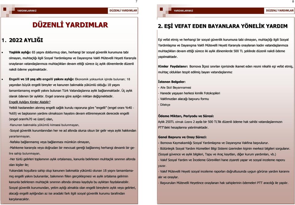 Kararıyla onaylanan vatandaşlarımıza muhtaçlıkları devam ettiği sürece üç aylık dönemlerde düzenli nakdi ödeme yapılmaktadır. 2.