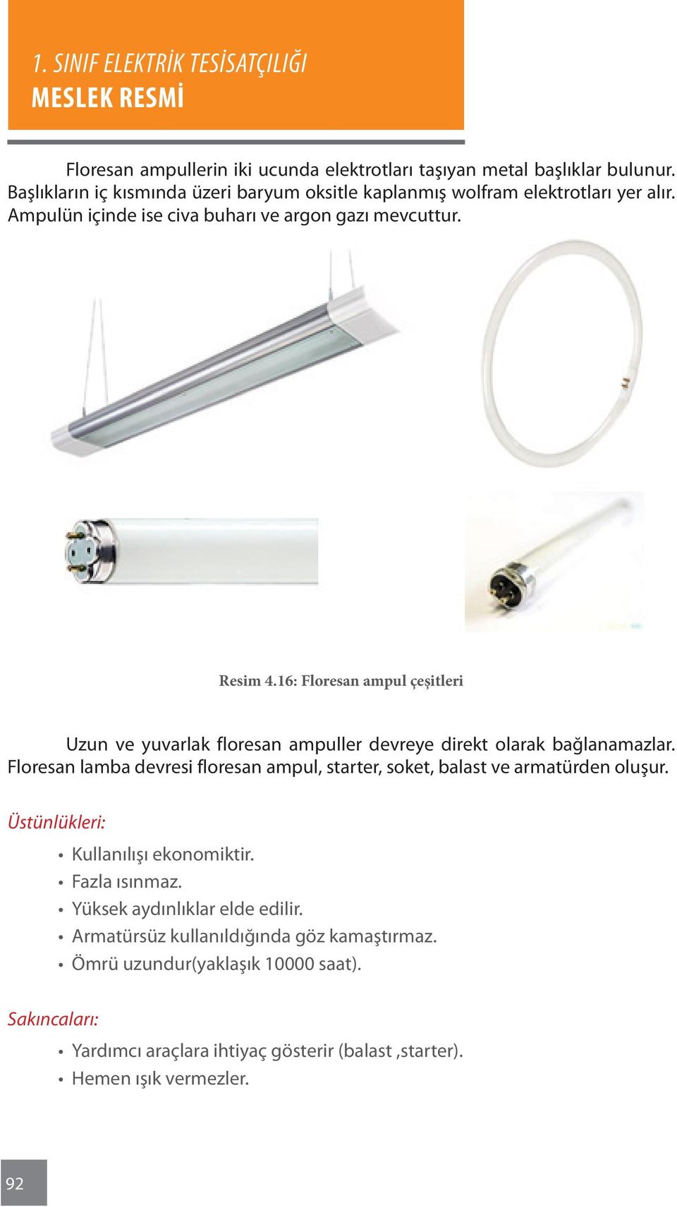 Floresan lamba devresi floresan ampul, starter, soket, balast ve armatürden oluşur. Üstünlükleri: Kullanılışı ekonomiktir. Fazla ısınmaz.