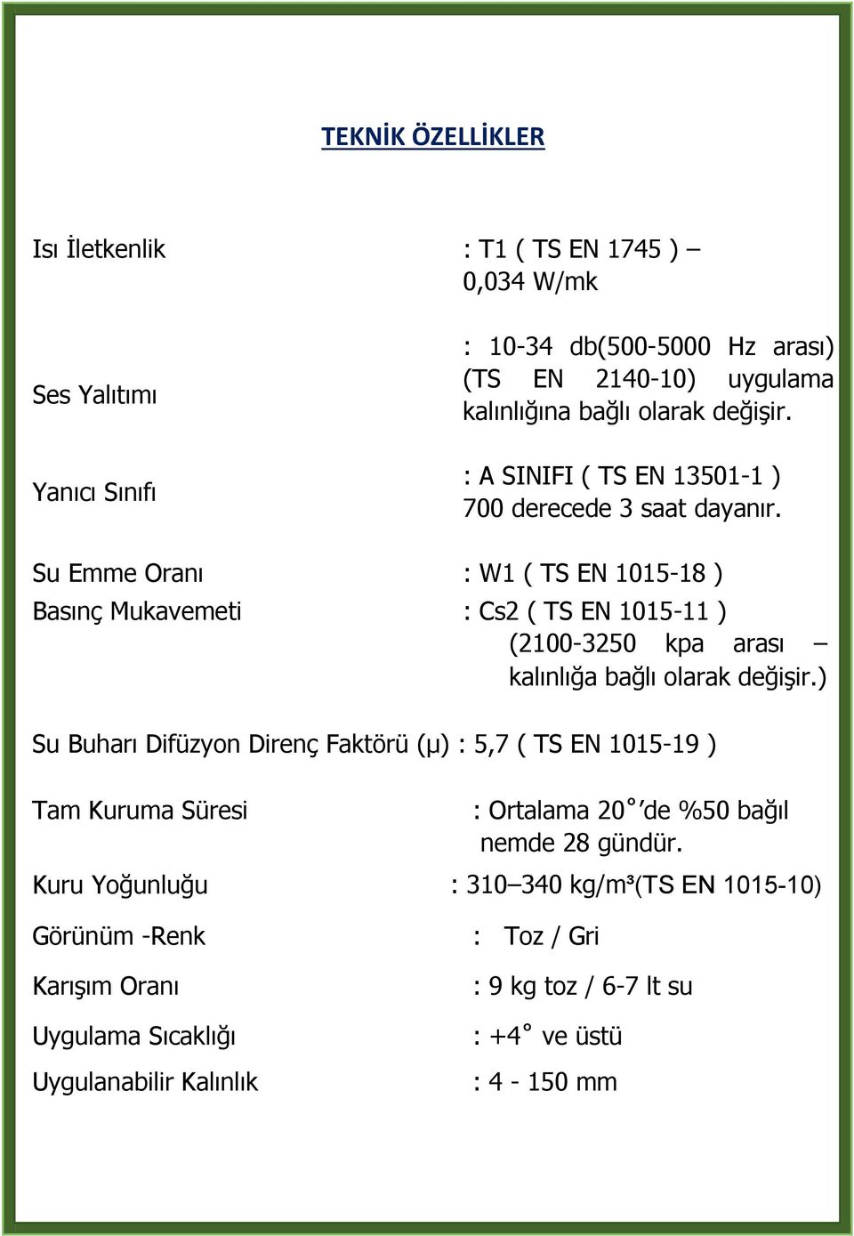 Su Emme Oranı : W1 ( TS EN 1015-18 ) Basınç Mukavemeti : Cs2 ( TS EN 1015-11 ) (2100-3250 kpa arası kalınlığa bağlı olarak değişir.