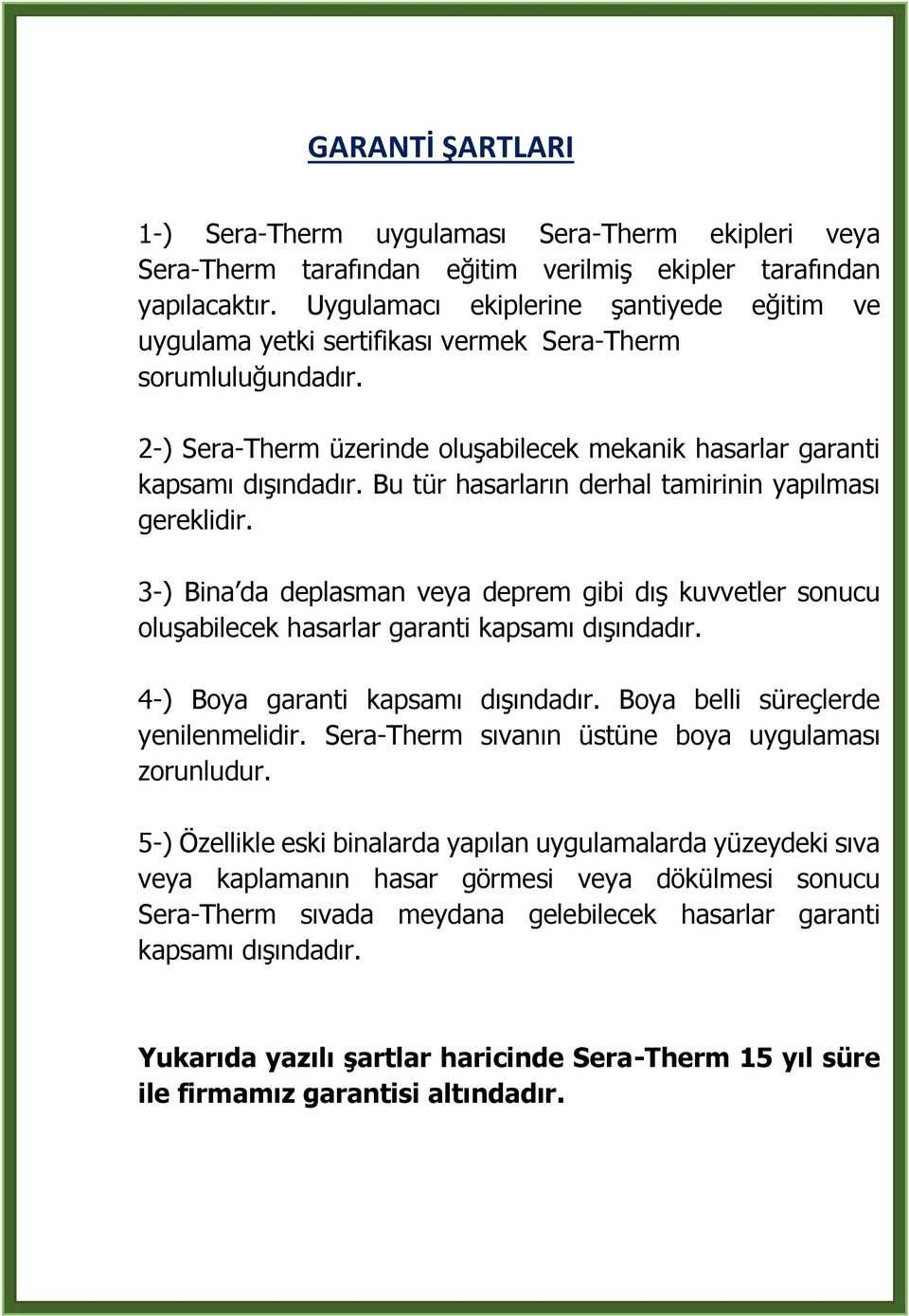 Bu tür hasarların derhal tamirinin yapılması gereklidir. 3-) Bina da deplasman veya deprem gibi dış kuvvetler sonucu oluşabilecek hasarlar garanti kapsamı dışındadır.