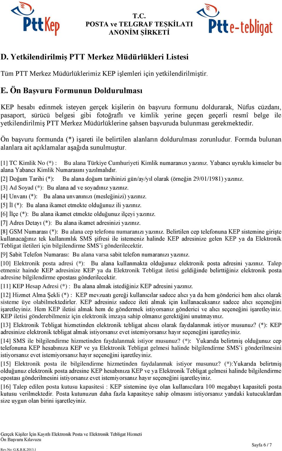 resmî belge ile yetkilendirilmiş PTT Merkez Müdürlüklerine şahsen başvuruda bulunması gerekmektedir. Ön başvuru formunda (*) işareti ile belirtilen alanların doldurulması zorunludur.