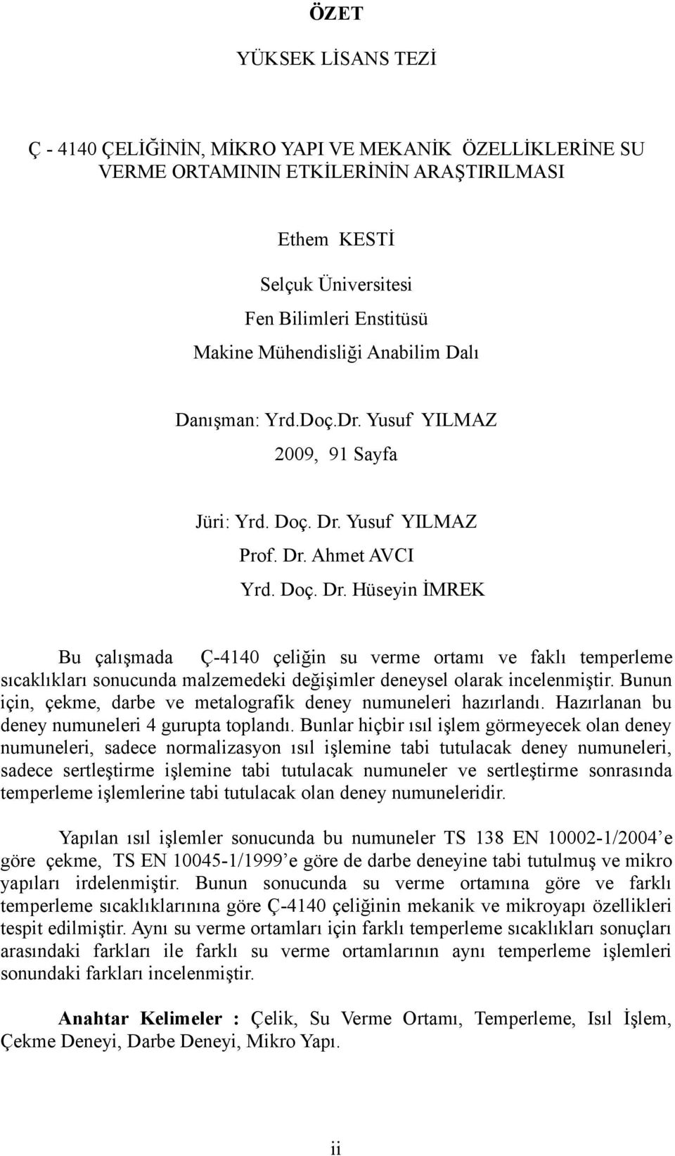 Yusuf YILMAZ Prof. Dr. Ahmet AVCI Yrd. Doç. Dr. Hüseyin İMREK Bu çalışmada Ç-4140 çeliğin su verme ortamı ve faklı temperleme sıcaklıkları sonucunda malzemedeki değişimler deneysel olarak incelenmiştir.