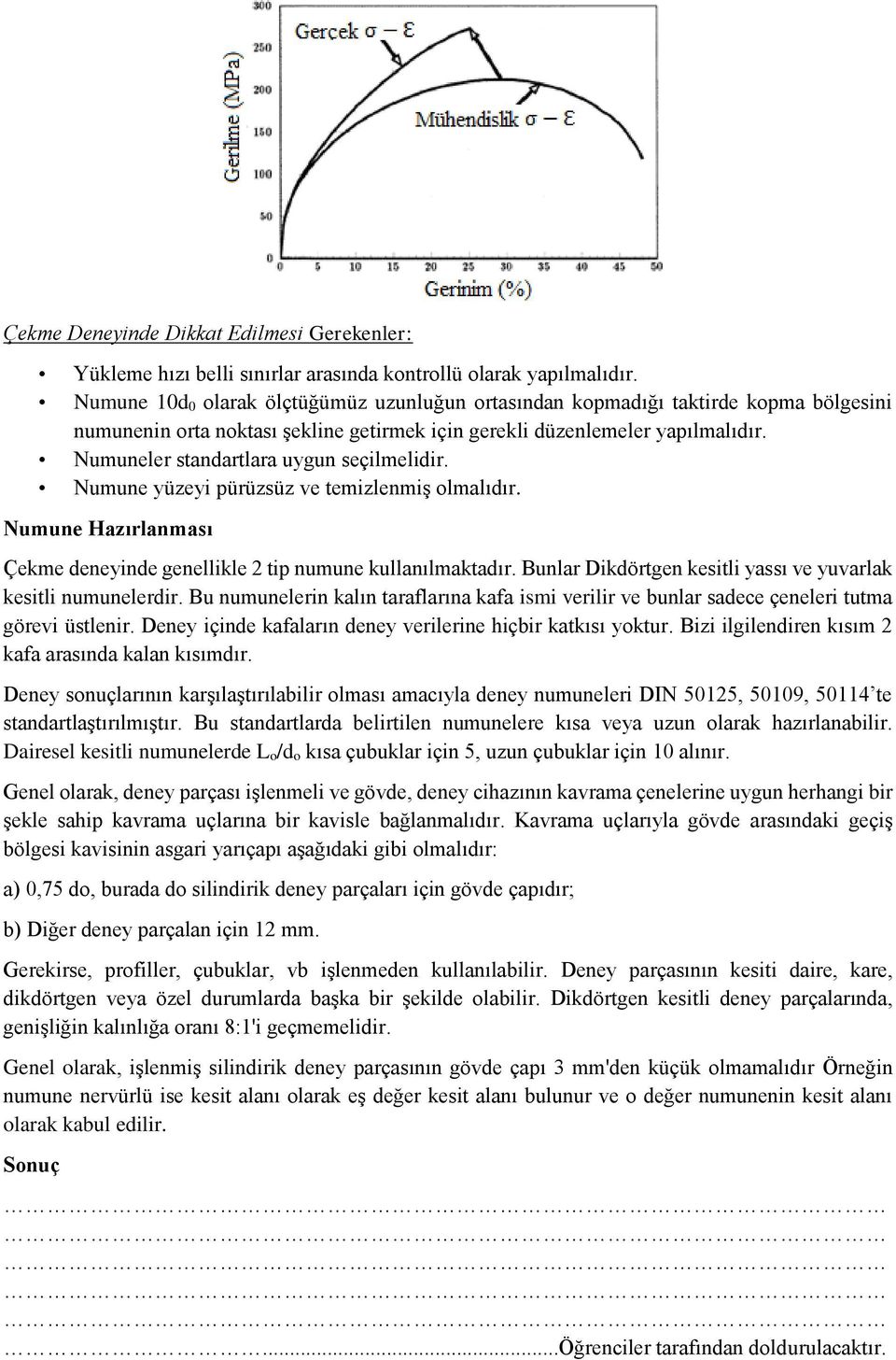 Numuneler standartlara uygun seçilmelidir. Numune yüzeyi pürüzsüz ve temizlenmiş olmalıdır. Numune Hazırlanması Çekme deneyinde genellikle 2 tip numune kullanılmaktadır.