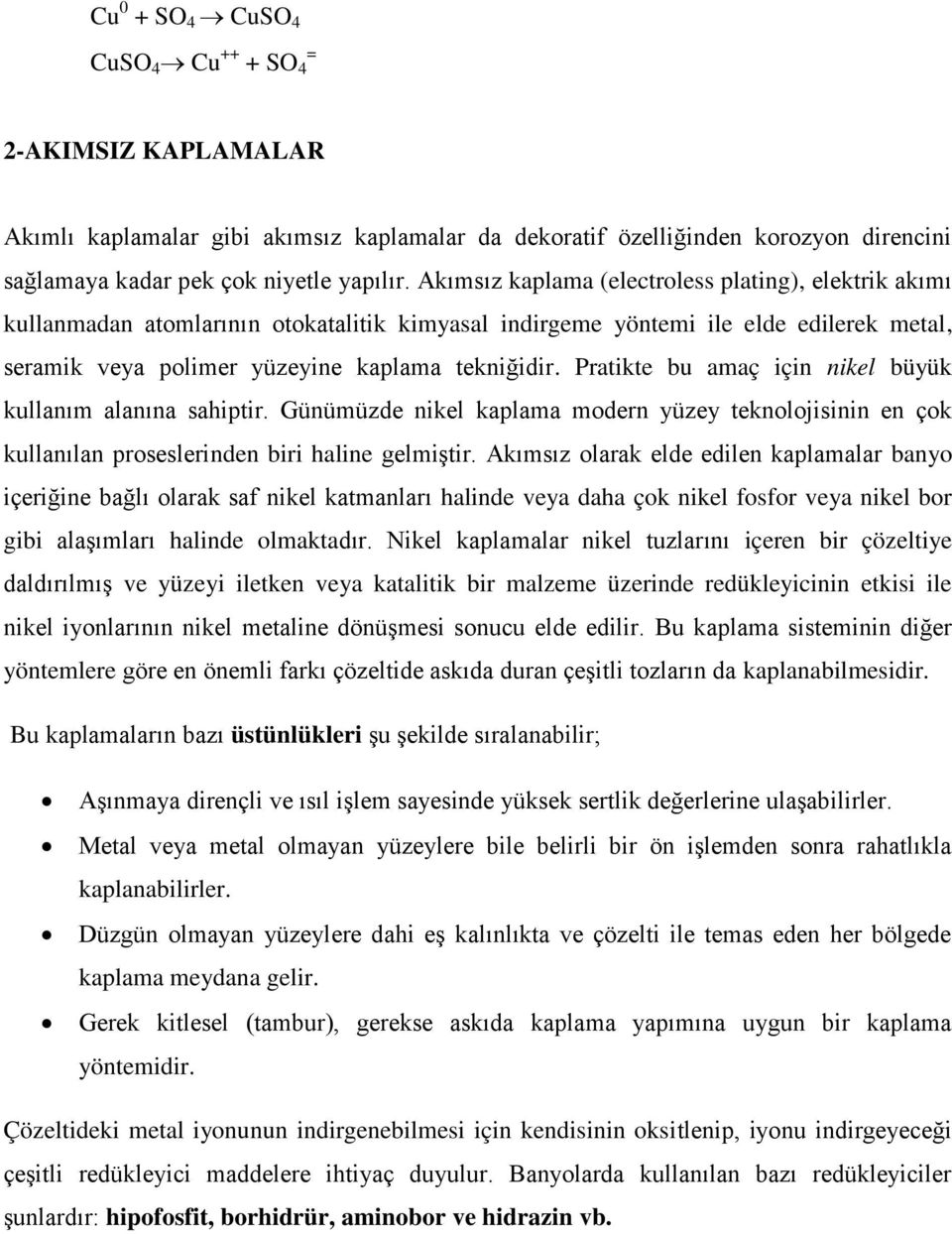 Pratikte bu amaç için nikel büyük kullanım alanına sahiptir. Günümüzde nikel kaplama modern yüzey teknolojisinin en çok kullanılan proseslerinden biri haline gelmiştir.