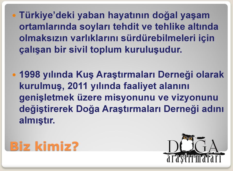 1998 yılında Kuş Araştırmaları Derneği olarak kurulmuş, 2011 yılında faaliyet alanını