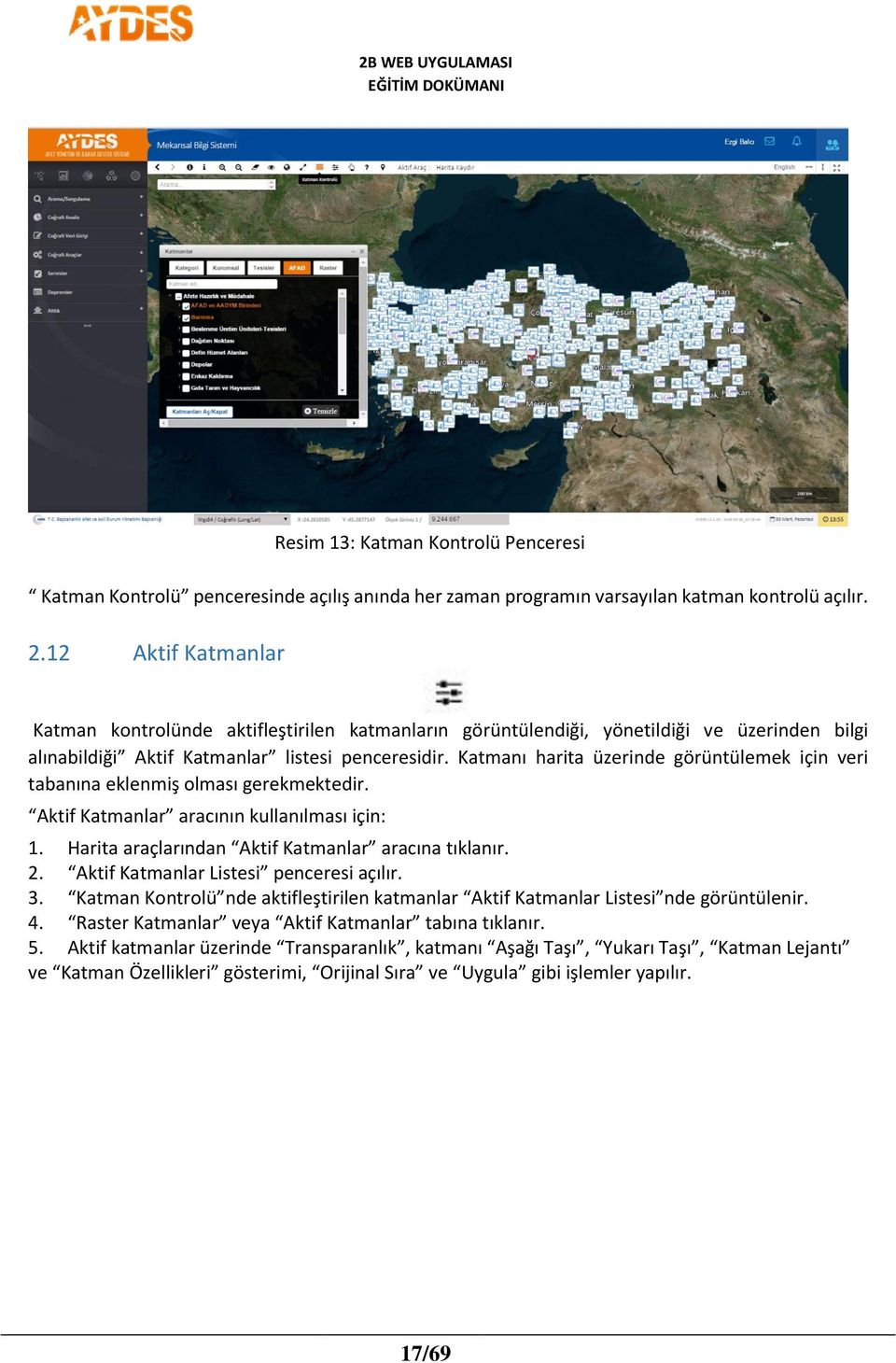 Katmanı harita üzerinde görüntülemek için veri tabanına eklenmiş olması gerekmektedir. Aktif Katmanlar aracının kullanılması için: 1. Harita araçlarından Aktif Katmanlar aracına tıklanır. 2.