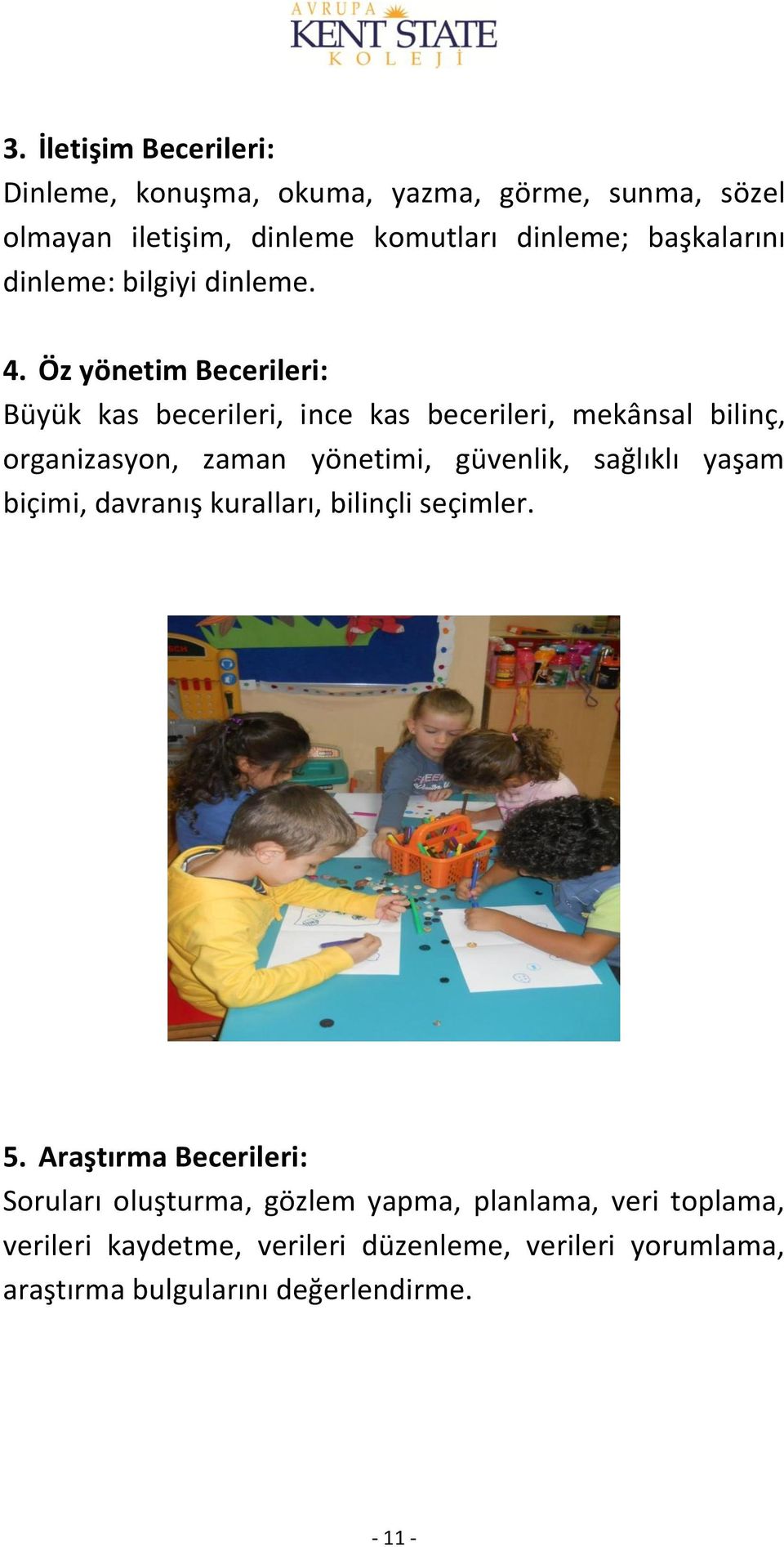 Öz yönetim Becerileri: Büyük kas becerileri, ince kas becerileri, mekânsal bilinç, organizasyon, zaman yönetimi, güvenlik, sağlıklı