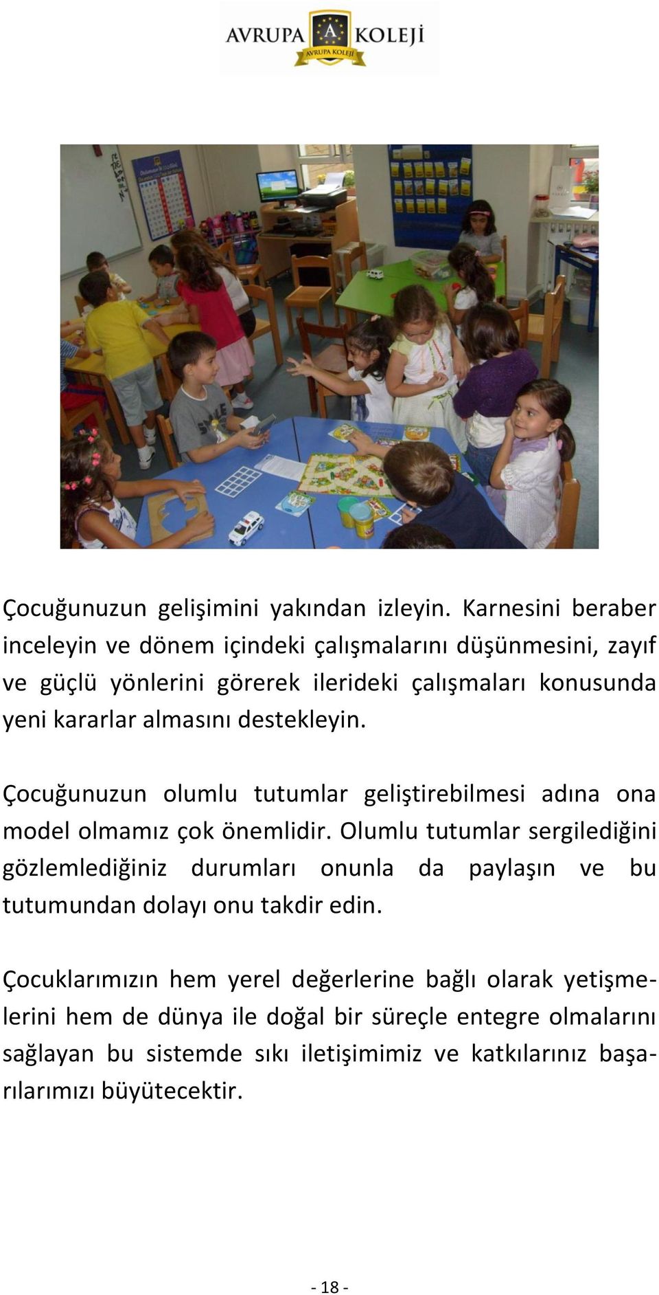 almasını destekleyin. Çocuğunuzun olumlu tutumlar geliştirebilmesi adına ona model olmamız çok önemlidir.