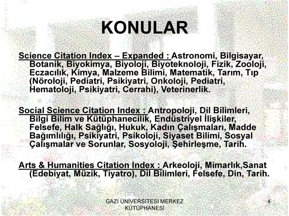 Social Science Citation Index : Antropoloji, Dil Bilimleri, Bilgi Bilim ve Kütüphanecilik, Endüstriyel İlişkiler, Felsefe, Halk Sağlığı, Hukuk, Kadın Çalışmaları, Madde