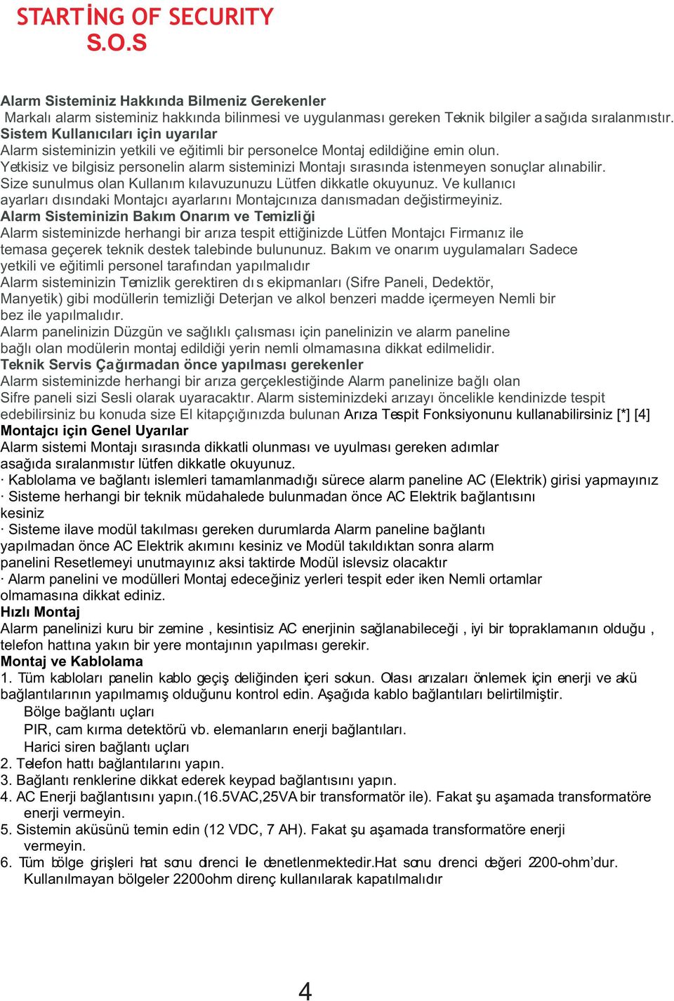 Yetkisiz ve bilgisiz personelin alarm sisteminizi Montajý sýrasýnda istenmeyen sonuçlar alýnabilir. Size sunulmus olan Kullaným kýlavuzunuzu Lütfen dikkatle okuyunuz.