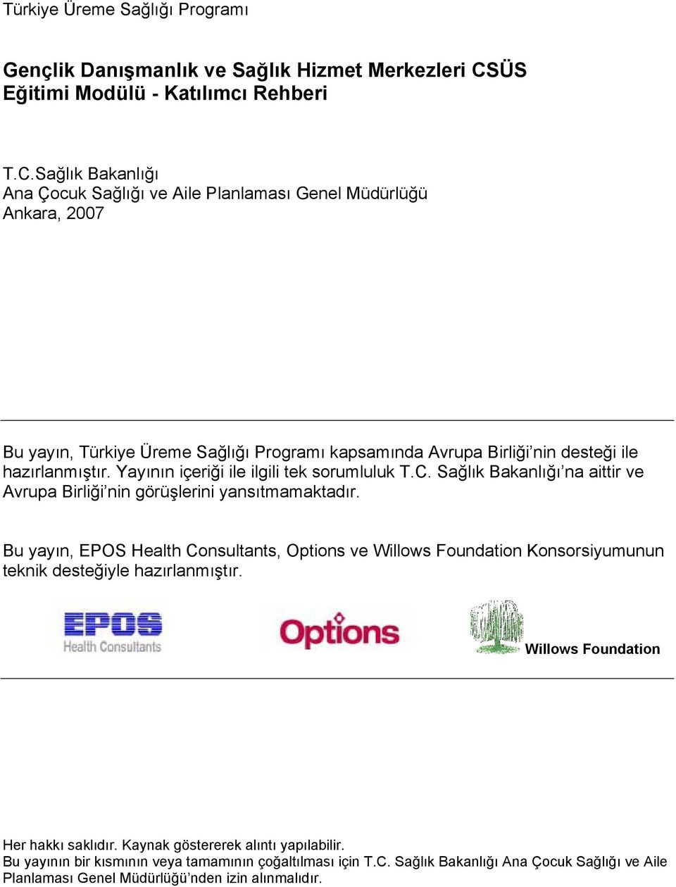 Sağlık Bakanlığı Ana Çocuk Sağlığı ve Aile Planlaması Genel Müdürlüğü Ankara, 2007 Bu yayın, Türkiye Üreme Sağlığı Programı kapsamında Avrupa Birliği nin desteği ile hazırlanmıştır.
