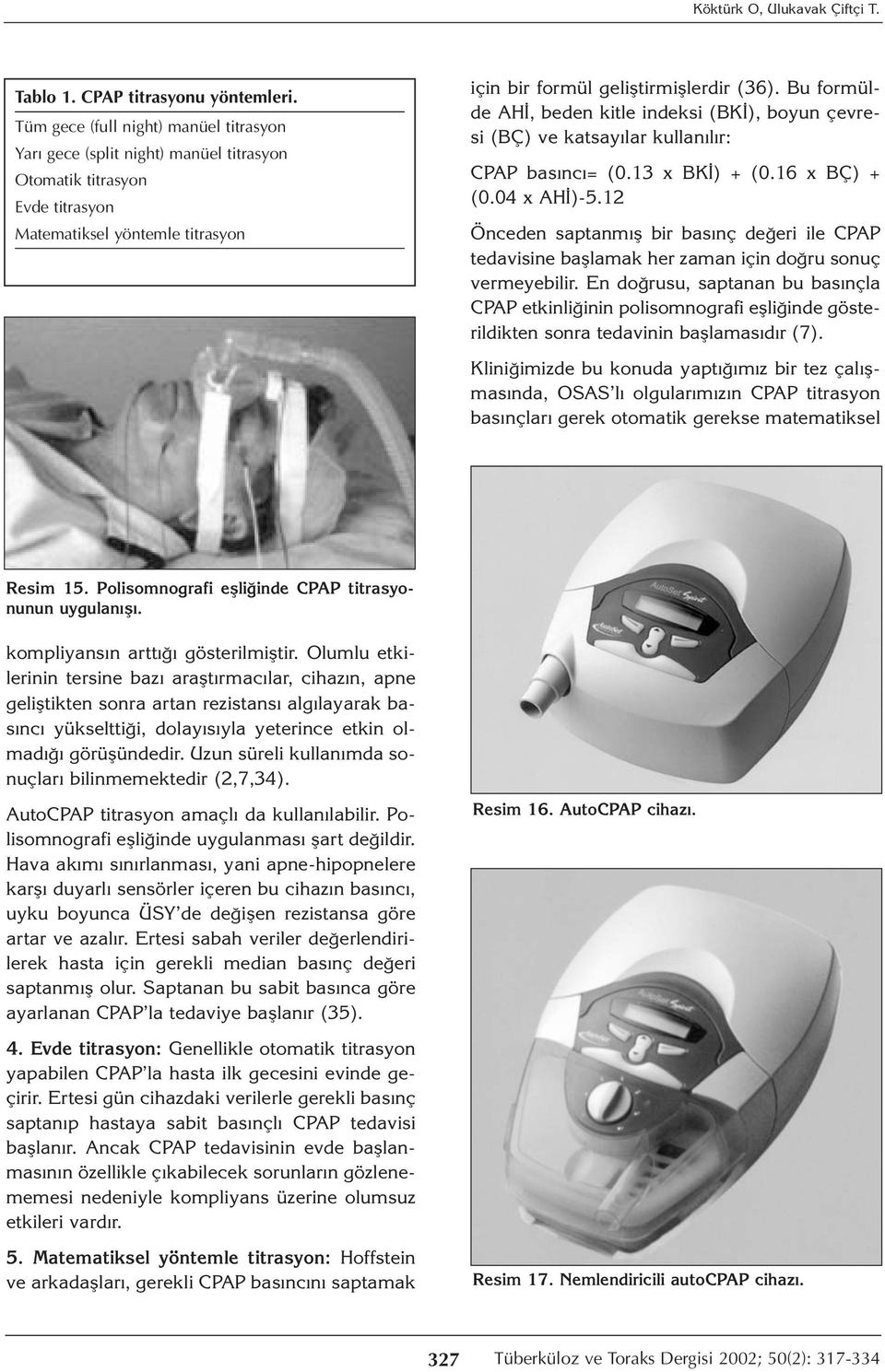 Bu formülde AHİ, beden kitle indeksi (BKİ), boyun çevresi (BÇ) ve katsayılar kullanılır: CPAP basıncı= (0.13 x BKİ) + (0.16 x BÇ) + (0.04 x AHİ)-5.