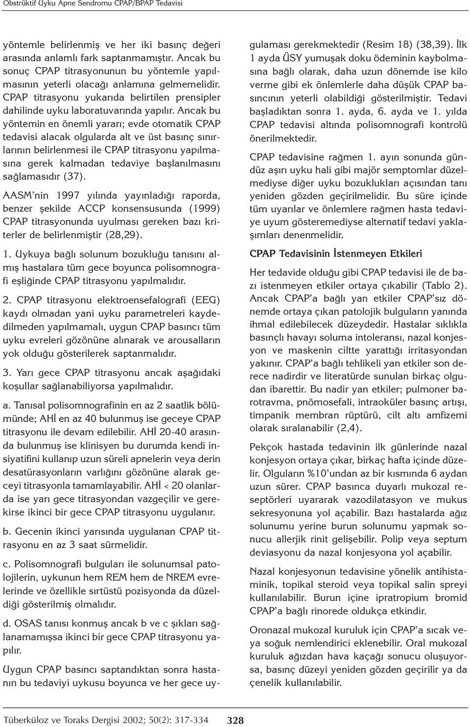 Ancak bu yöntemin en önemli yararı; evde otomatik CPAP tedavisi alacak olgularda alt ve üst basınç sınırlarının belirlenmesi ile CPAP titrasyonu yapılmasına gerek kalmadan tedaviye başlanılmasını