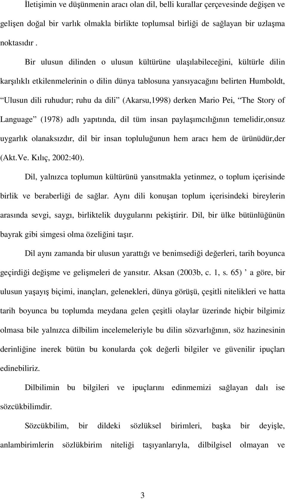 (Akarsu,1998) derken Mario Pei, The Story of Language (1978) adlı yapıtında, dil tüm insan paylaşımcılığının temelidir,onsuz uygarlık olanaksızdır, dil bir insan topluluğunun hem aracı hem de