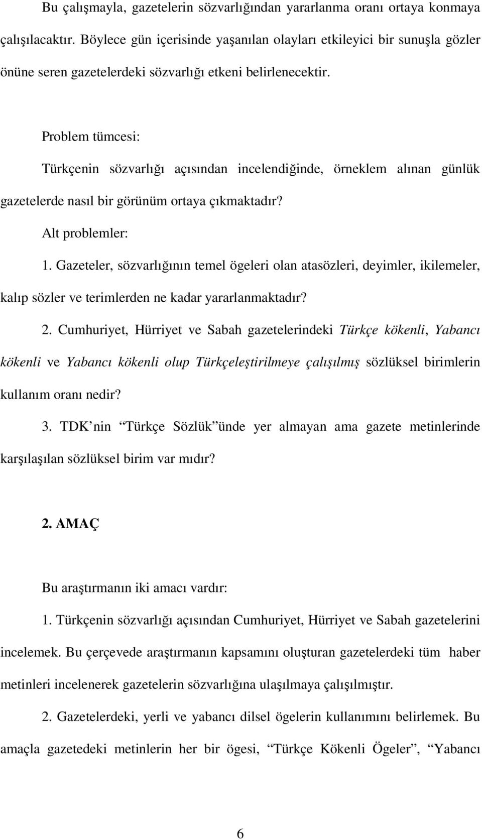 Problem tümcesi: Türkçenin sözvarlığı açısından incelendiğinde, örneklem alınan günlük gazetelerde nasıl bir görünüm ortaya çıkmaktadır? Alt problemler: 1.