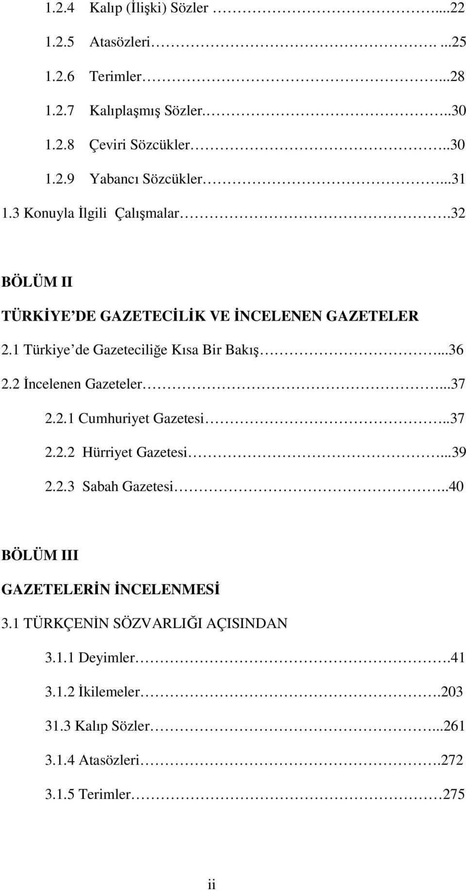 2 İncelenen Gazeteler...37 2.2.1 Cumhuriyet Gazetesi..37 2.2.2 Hürriyet Gazetesi...39 2.2.3 Sabah Gazetesi..40 BÖLÜM III GAZETELERİN İNCELENMESİ 3.