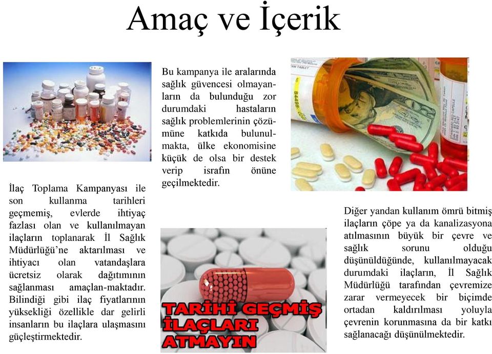 Bu kampanya ile aralarında sağlık güvencesi olmayanların da bulunduğu zor durumdaki hastaların sağlık problemlerinin çözümüne katkıda bulunulmakta, ülke ekonomisine küçük de olsa bir destek verip