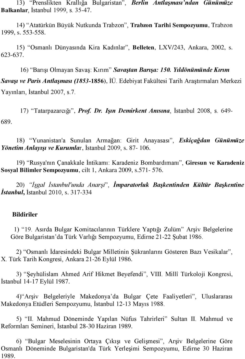 Edebiyat Fakültesi Tarih Araştırmaları Merkezi Yayınları, İstanbul 2007, s.7. 689. 17) Tatarpazarcığı, Prof. Dr. Işın Demirkent Anısına, İstanbul 2008, s.