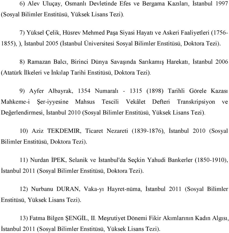 8) Ramazan Balcı, Birinci Dünya Savaşında Sarıkamış Harekatı, İstanbul 2006 (Atatürk İlkeleri ve İnkılap Tarihi Enstitüsü, Doktora Tezi).