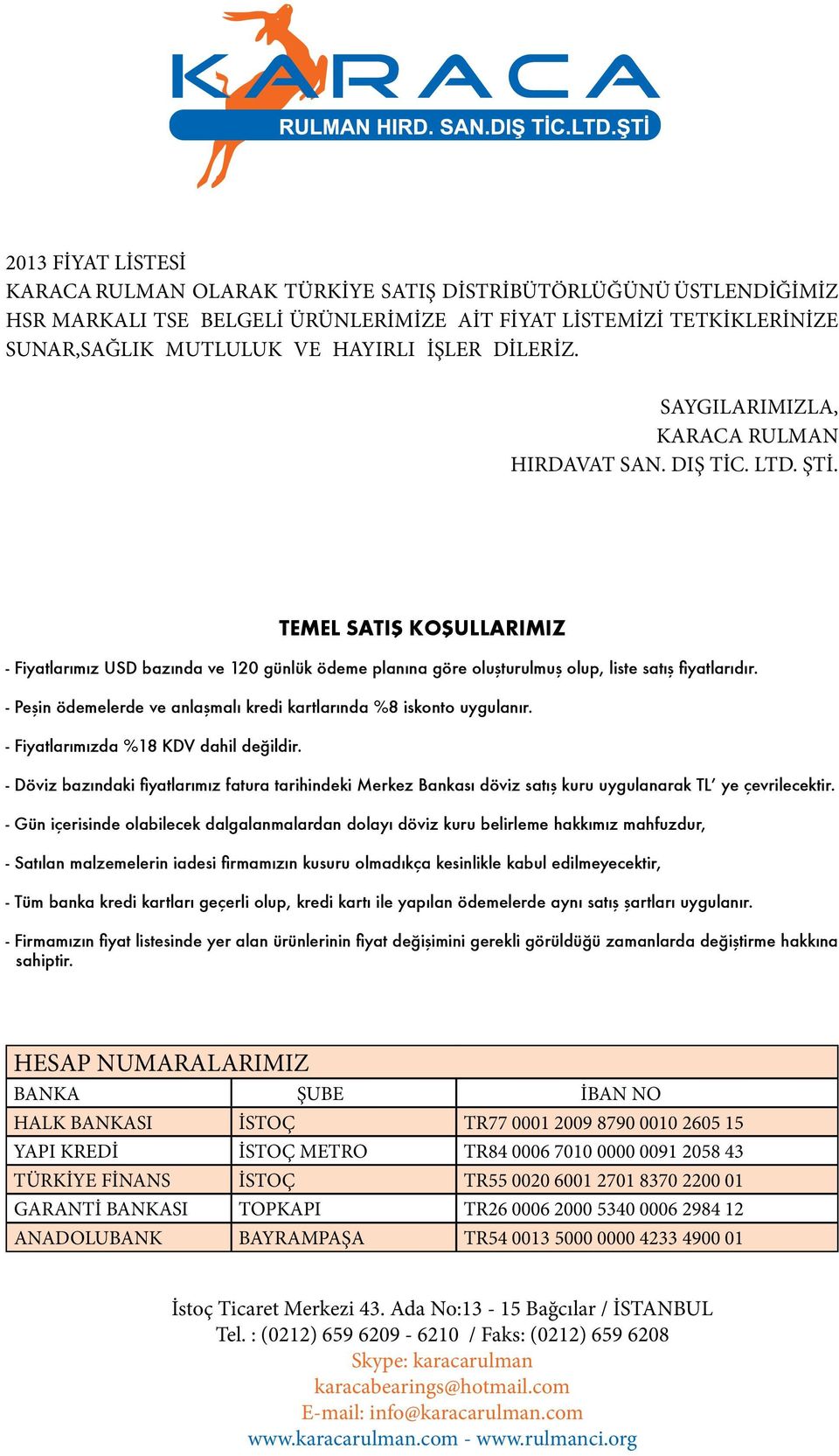 - Peşin ödemelerde ve anlaşmalı kredi kartlarında %8 iskonto uygulanır. - Fiyatlarımızda %18 KDV dahil değildir.