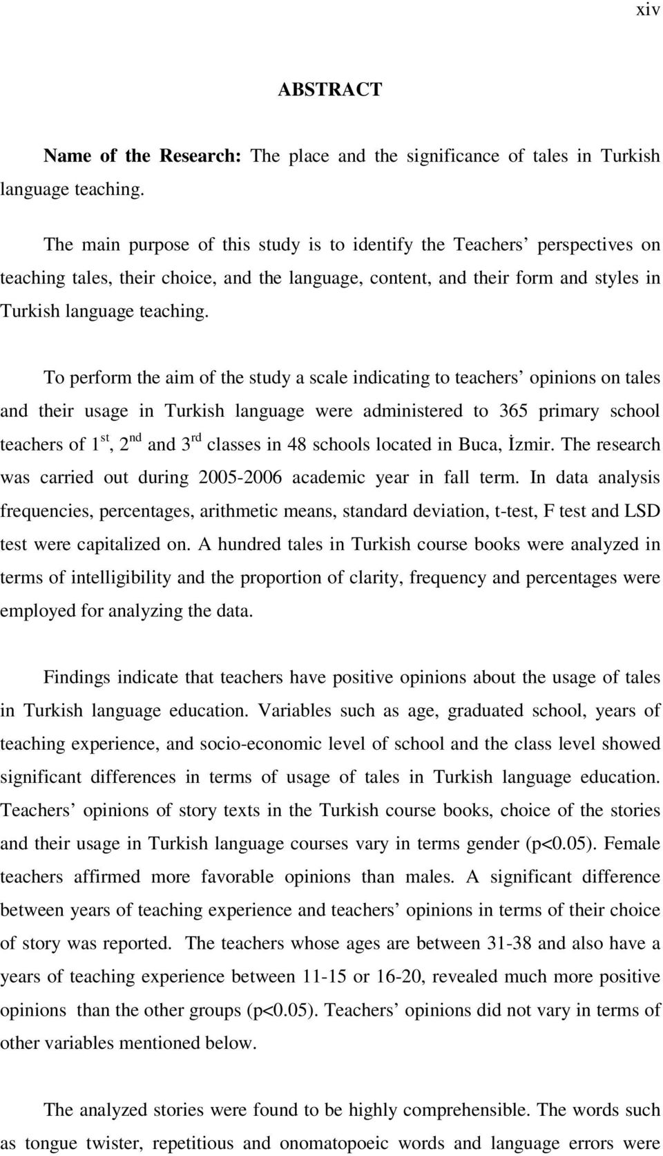 To perform the aim of the study a scale indicating to teachers opinions on tales and their usage in Turkish language were administered to 365 primary school teachers of 1 st, 2 nd and 3 rd classes in