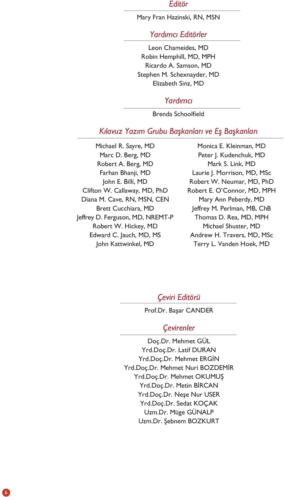 Billi, MD Clifton W. Callaway, MD, PhD Diana M. Cave, RN, MSN, CEN Brett Cucchiara, MD Jeffrey D. Ferguson, MD, NREMT-P Robert W. Hickey, MD Edward C. Jauch, MD, MS John Kattwinkel, MD Monica E.