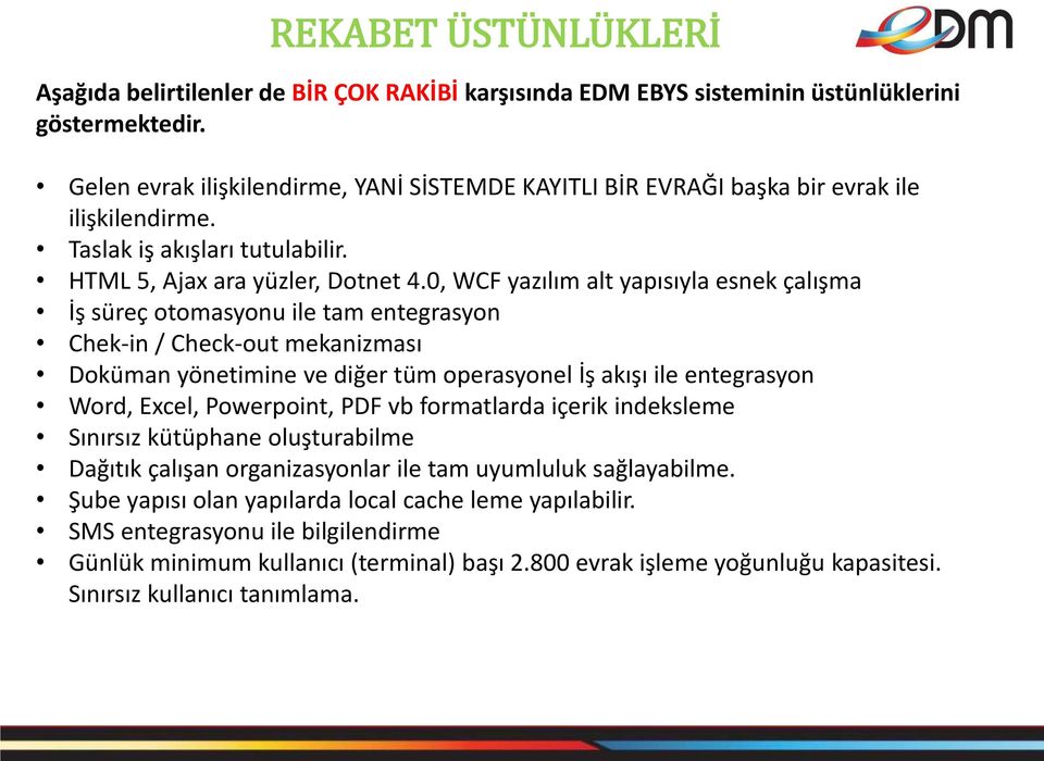 0, WCF yazılım alt yapısıyla esnek çalışma İş süreç otomasyonu ile tam entegrasyon Chek-in / Check-out mekanizması Doküman yönetimine ve diğer tüm operasyonel İş akışı ile entegrasyon Word, Excel,