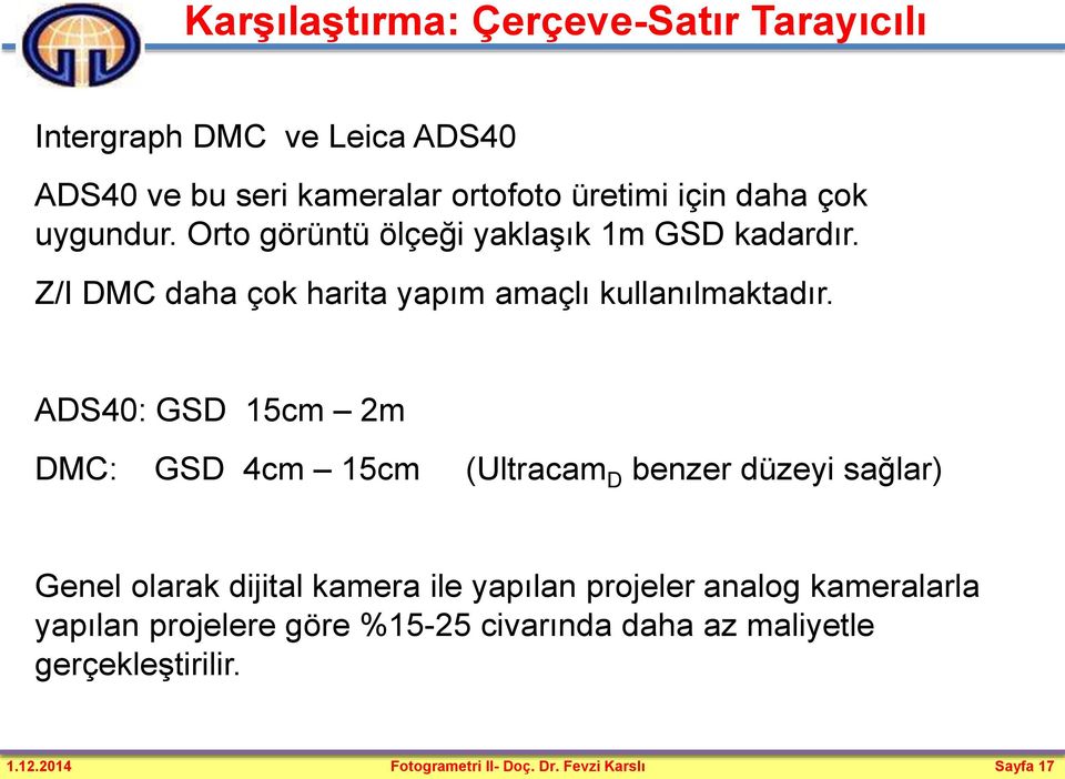 ADS40: GSD 15cm 2m DMC: GSD 4cm 15cm (Ultracam D benzer düzeyi sağlar) Genel olarak dijital kamera ile yapılan projeler analog