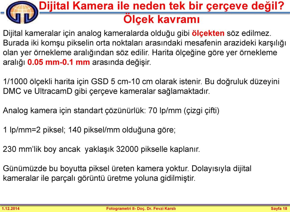 1/1000 ölçekli harita için GSD 5 cm-10 cm olarak istenir. Bu doğruluk düzeyini DMC ve UltracamD gibi çerçeve kameralar sağlamaktadır.