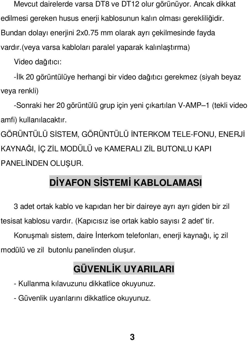 (veya varsa kabloları paralel yaparak kalınlaştırma) Video dağıtıcı: -Đlk 20 görüntülüye herhangi bir video dağıtıcı gerekmez (siyah beyaz veya renkli) -Sonraki her 20 görüntülü grup için yeni