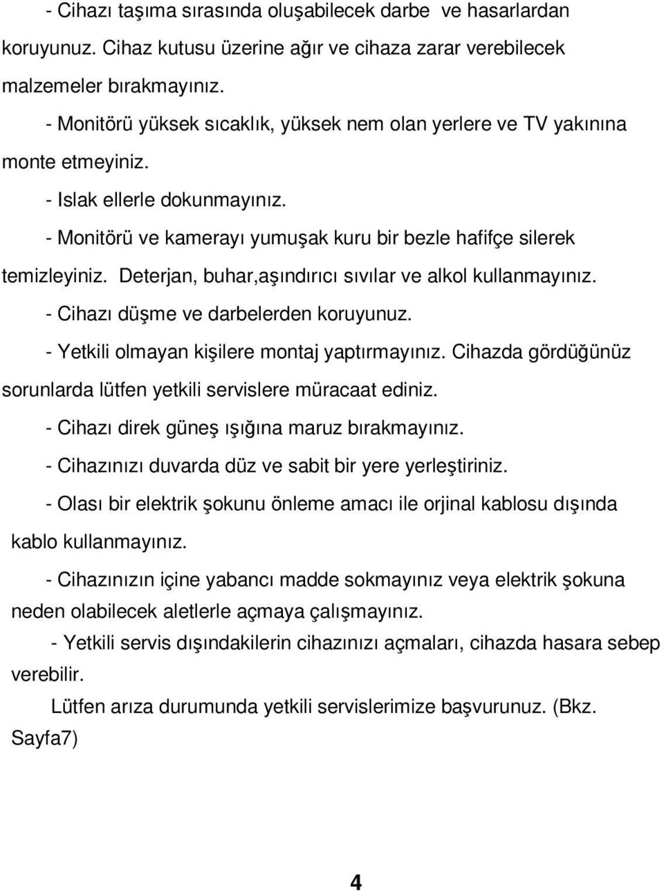 Deterjan, buhar,aşındırıcı sıvılar ve alkol kullanmayınız. - Cihazı düşme ve darbelerden koruyunuz. - Yetkili olmayan kişilere montaj yaptırmayınız.