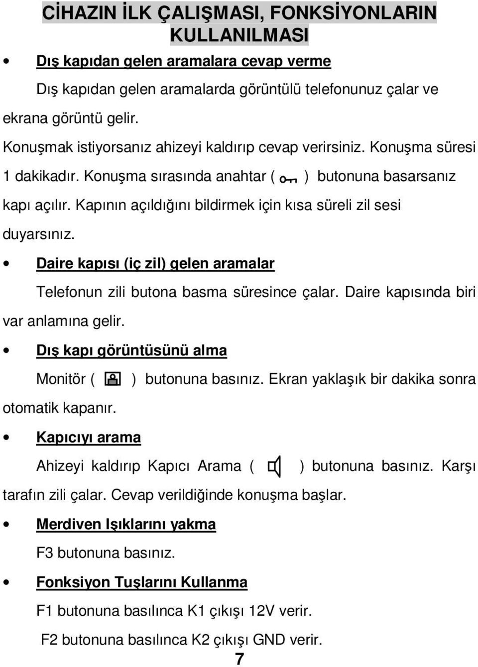 Kapının açıldığını bildirmek için kısa süreli zil sesi duyarsınız. Daire kapısı (iç zil) gelen aramalar Telefonun zili butona basma süresince çalar. Daire kapısında biri var anlamına gelir.